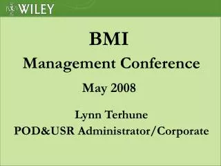 BMI Management Conference May 2008 Lynn Terhune POD&amp;USR Administrator/Corporate