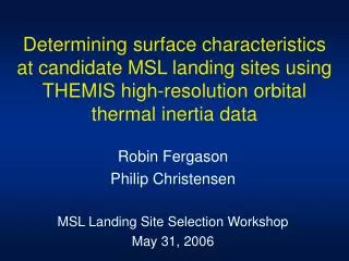 Robin Fergason Philip Christensen MSL Landing Site Selection Workshop May 31, 2006