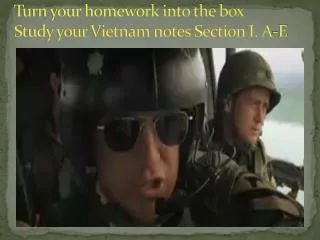 Turn your homework into the box Study your Vietnam notes Section I. A-E