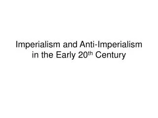 Imperialism and Anti-Imperialism in the Early 20 th Century