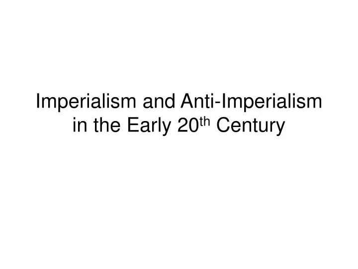 imperialism and anti imperialism in the early 20 th century