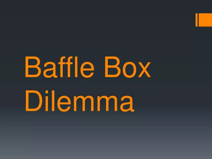 baffle box dilemma