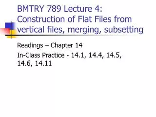BMTRY 789 Lecture 4: Construction of Flat Files from vertical files, merging, subsetting