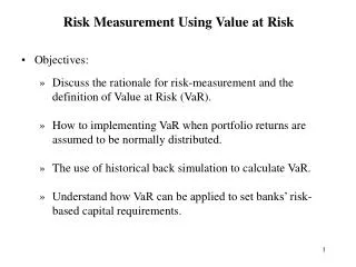 Objectives: Discuss the rationale for risk-measurement and the definition of Value at Risk (VaR).