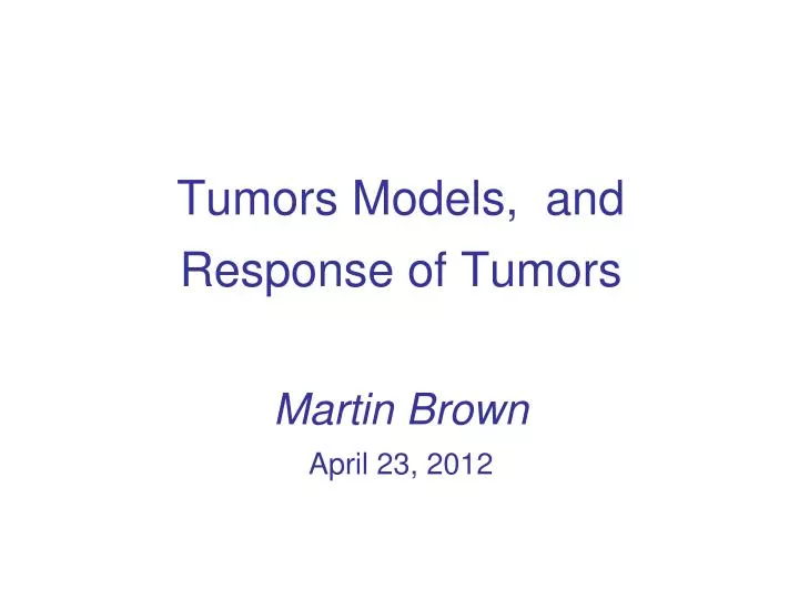tumors models and response of tumors martin brown april 23 2012