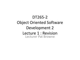 DT265-2 Object Oriented Software Development 2 Lecture 1 : Revision