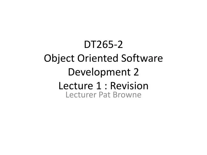 dt265 2 object oriented software development 2 lecture 1 revision