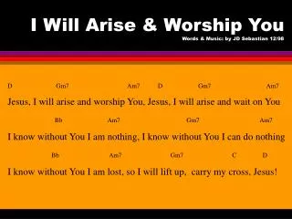 I Will Arise &amp; Worship You Words &amp; Music: by JD Sebastian 12/98