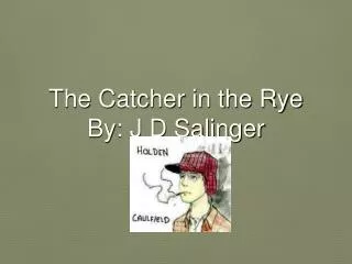 The Catcher in the Rye By: J D Salinger
