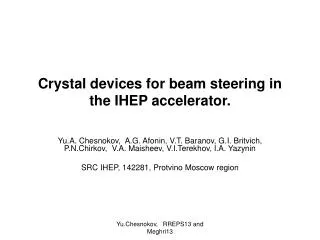 Crystal devices for beam steering in the IHEP accelerator.