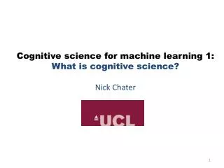 Cognitive science for machine learning 1: What is cognitive science? Nick Chater