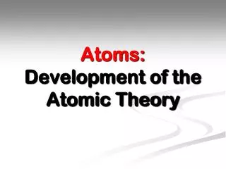 Atoms: Development of the Atomic Theory