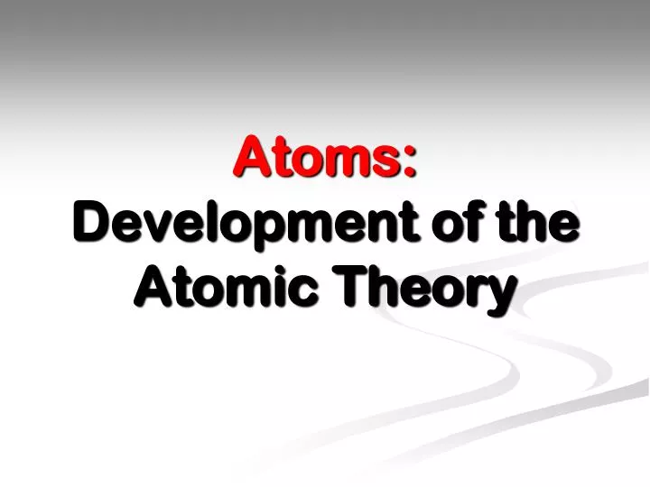 atoms development of the atomic theory
