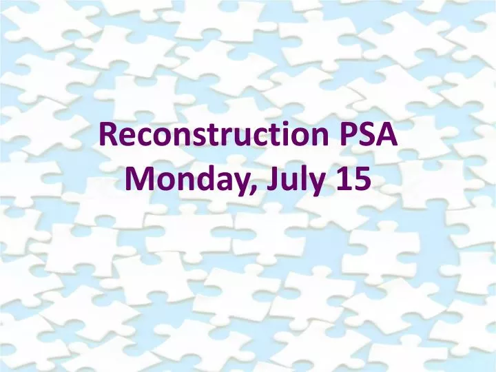 reconstruction psa monday july 15