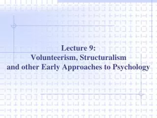 Lecture 9: Volunteerism, Structuralism and other Early Approaches to Psychology