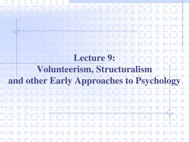 lecture 9 volunteerism structuralism and other early approaches to psychology