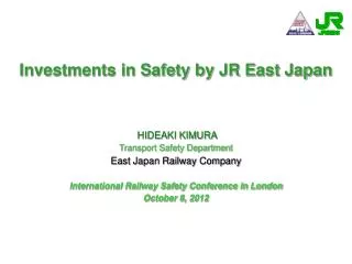 Investments in Safety by JR East Japan HIDEAKI KIMURA Transport Safety Department