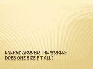 Energy around the world- does one size fit all?