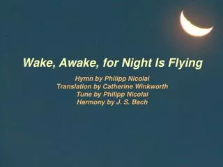 Wake, Awake, for Night Is Flying