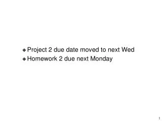 Project 2 due date moved to next Wed Homework 2 due next Monday