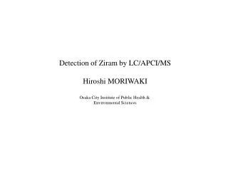 Detection of Ziram by LC/APCI/MS Hiroshi MORIWAKI Osaka City Institute of Public Health &amp;