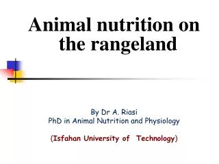 Animal nutrition on the rangeland By Dr A. Riasi PhD in Animal Nutrition and Physiology