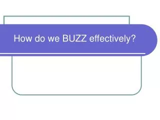 How do we BUZZ effectively?