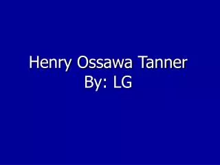 Henry Ossawa Tanner By: LG