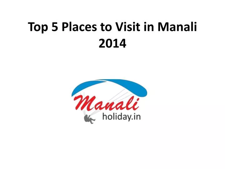 top 5 places to visit in manali 2014