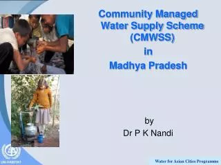 Community Managed Water Supply Scheme (CMWSS) in Madhya Pradesh by Dr P K Nandi