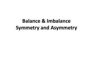 Balance &amp; Imbalance Symmetry and Asymmetry