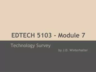 EDTECH 5103 - Module 7