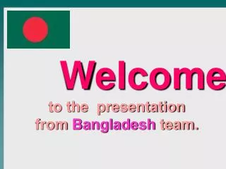 Welcome to the presentation from Bangladesh team.