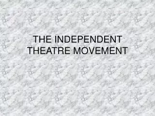 THE INDEPENDENT THEATRE MOVEMENT