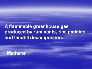 A flammable greenhouse gas produced by ruminants, rice paddies and landfill decompostion.
