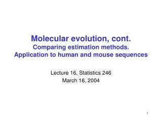 Molecular evolution, cont. Comparing estimation methods. Application to human and mouse sequences