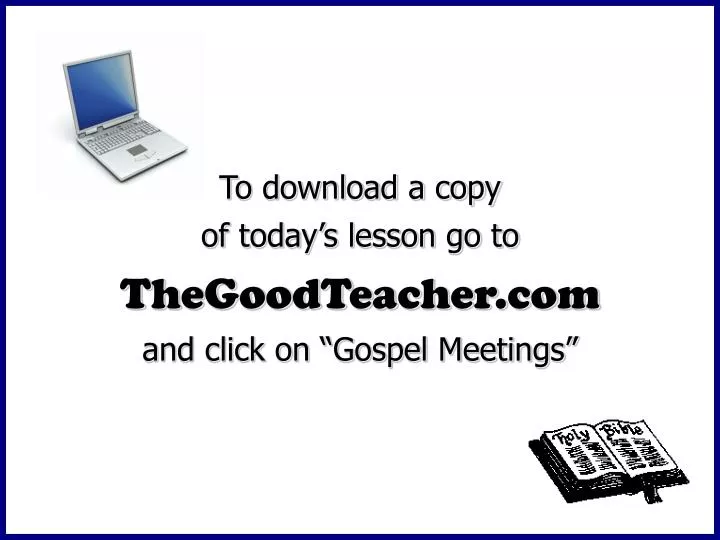 to download a copy of today s lesson go to thegoodteacher com and click on gospel meetings