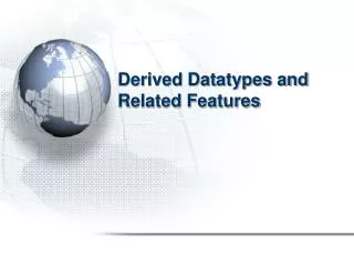 Derived Datatypes and Related Features
