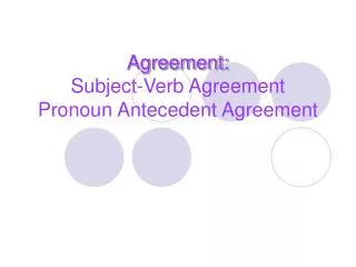 Agreement: Subject-Verb Agreement Pronoun Antecedent Agreement