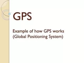 GPS Example of how GPS works (Global Positioning System)