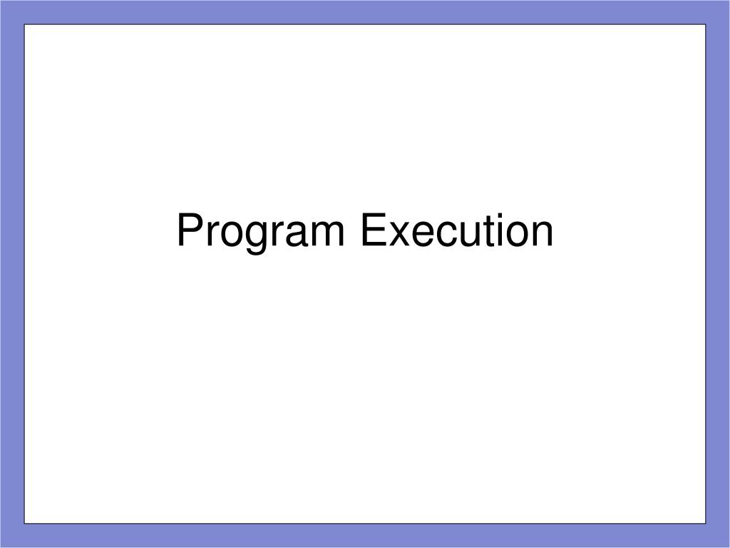 PPT - Program Execution PowerPoint Presentation, free download - ID:3768788