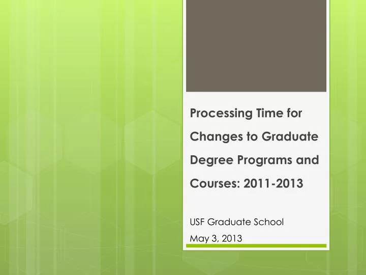 processing time for changes to graduate d egree p rograms and courses 2011 2013