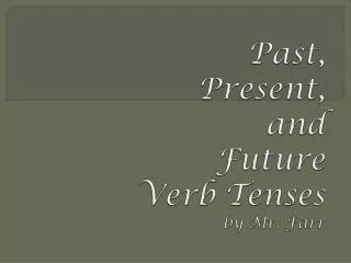 Past, Present, and Future Verb Tenses by Mr. Farr
