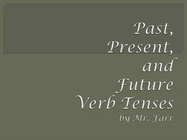 past present and future verb tenses by mr farr