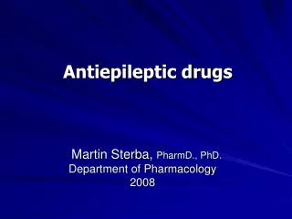 Antiepileptic drugs Martin Sterba, PharmD., PhD. Department of Pharmacology 2008