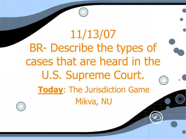 11 13 07 br describe the types of cases that are heard in the u s supreme court