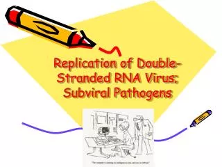 Replication of Double-Stranded RNA Virus; Subviral Pathogens