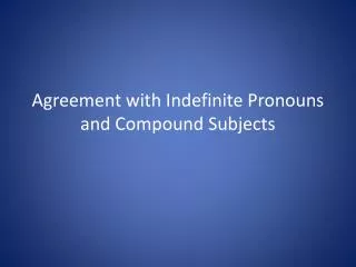 Agreement with Indefinite Pronouns and Compound Subjects