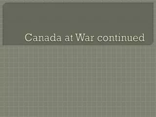 Canada at War continued