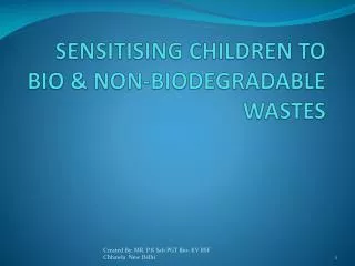 SENSITISING CHILDREN TO BIO &amp; NON-BIODEGRADABLE WASTES